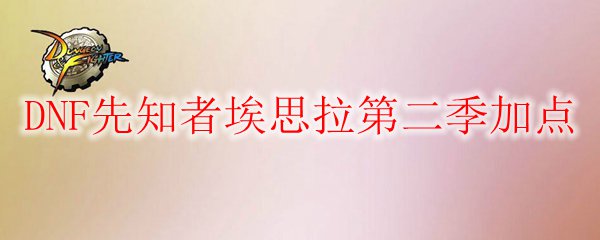 DNF先知者埃思拉第二季加点