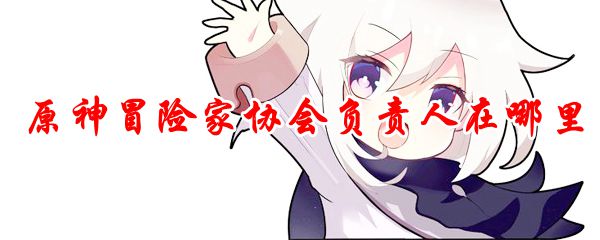 原神冒险家协会负责人在哪里