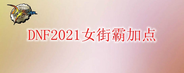 DNF2021女街霸加点