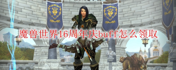 魔兽世界16周年庆buff怎么领取