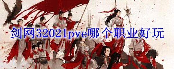 剑网32021pve哪个职业好玩