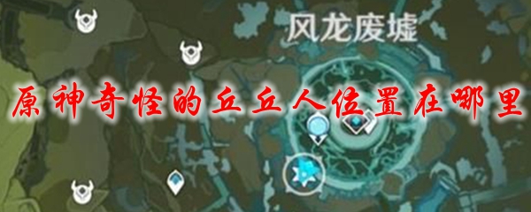 原神奇怪的丘丘人位置在哪里