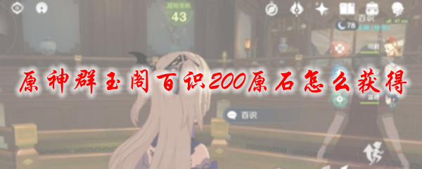 原神群玉阁百识200原石怎么获得