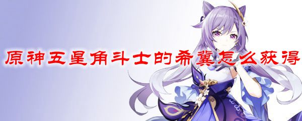 原神五星角斗士的希冀怎么获得