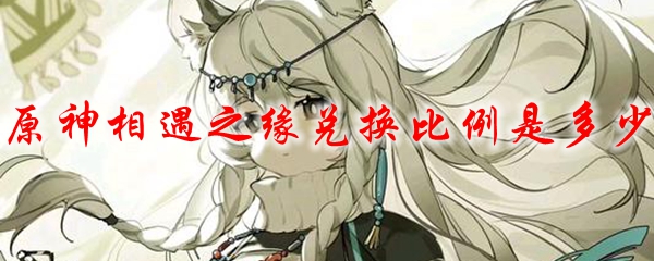 原神相遇之缘兑换比例是多少