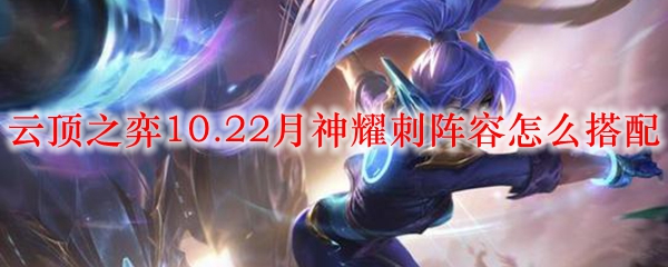 云顶之弈10.22月神耀刺阵容怎么搭配