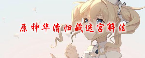 原神华清归藏迷宫解法