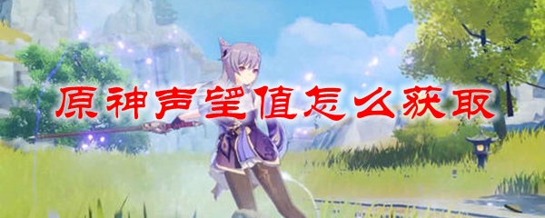 原神声望值怎么获取
