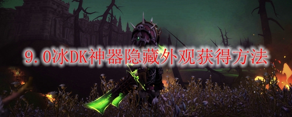 魔兽世界9.0冰DK神器隐藏外观怎么获得