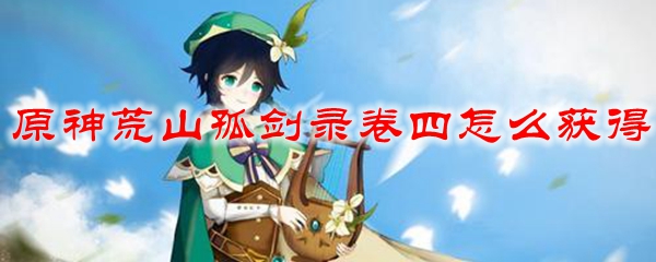 原神荒山孤剑录卷四怎么获得