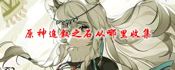 原神追叙之石从哪里收集