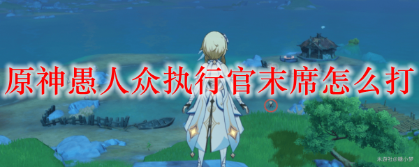 原神愚人众执行官末席怎么打
