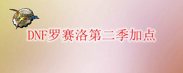 DNF罗赛洛第二季加点