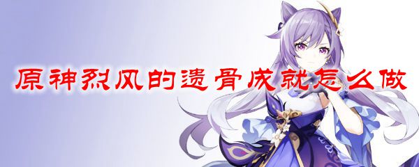 原神烈风的遗骨成就怎么做