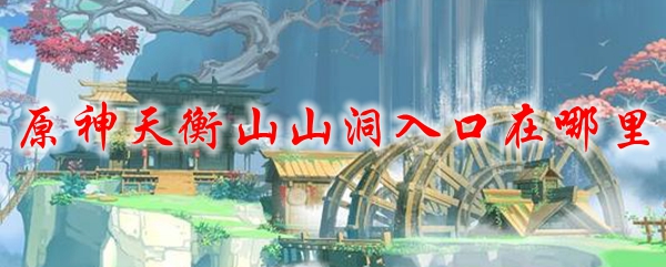 原神天衡山山洞入口在哪里