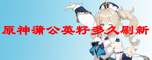 原神蒲公英籽多久刷新