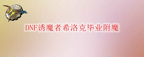 DNF诱魔者希洛克毕业附魔