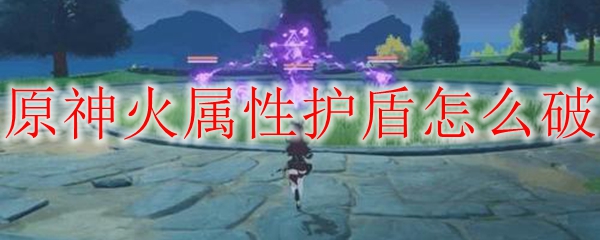 原神火属性护盾怎么破