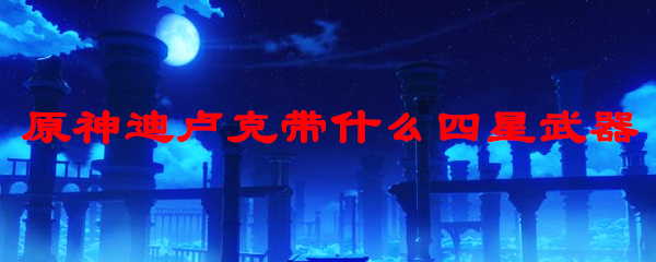原神迪卢克四星剑