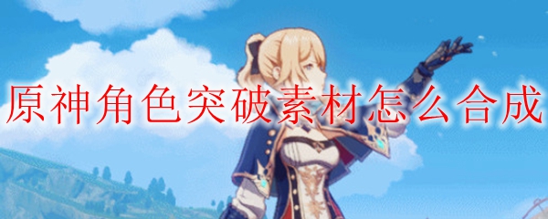 原神角色突破素材怎么合成