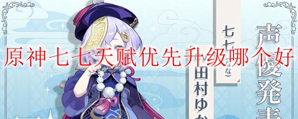 原神七七天赋优先升级哪个好