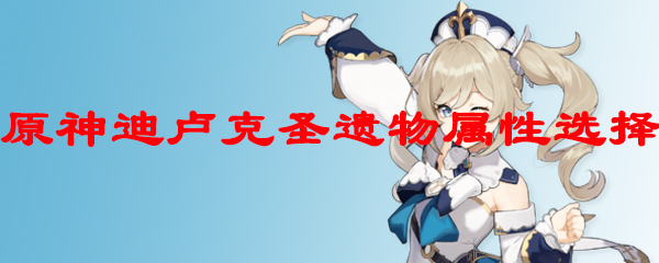 原神迪卢克圣遗物属性选择
