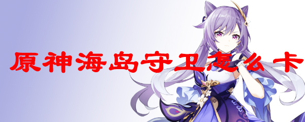 原神海岛守卫怎么卡