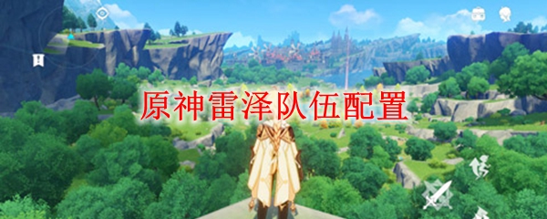 原神雷泽队伍配置