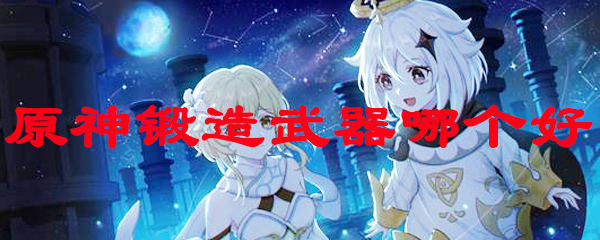 原神锻造武器哪个好