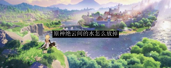 原神绝云间的水怎么放掉