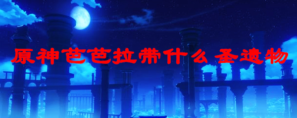 原神芭芭拉带什么圣遗物