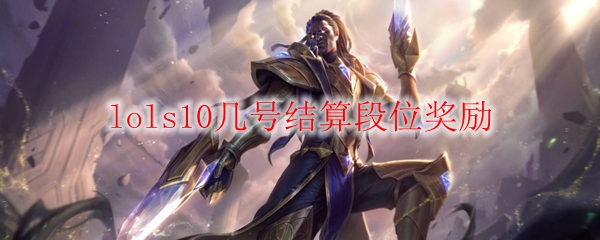 lols10几号结算段位奖励