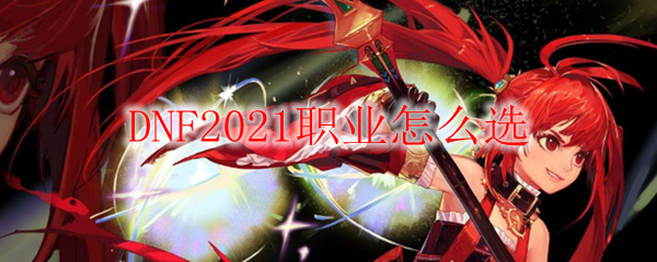 DNF2021职业怎么选