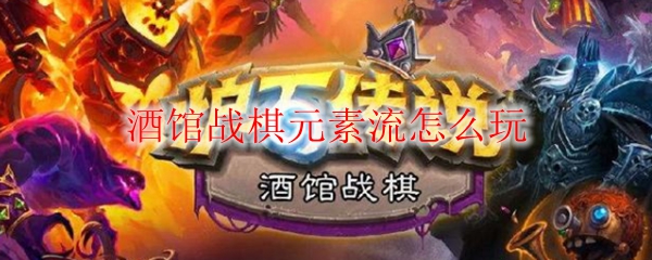 酒馆战棋元素流怎么玩