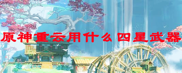 原神重云用什么四星武器