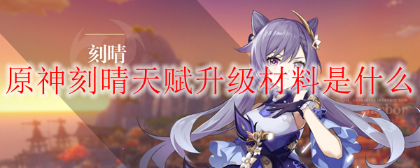 原神刻晴天赋升级材料是什么