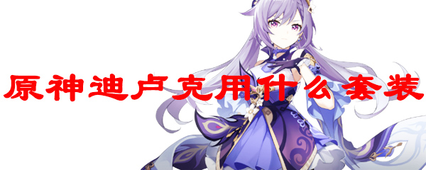 原神迪卢克用什么套装