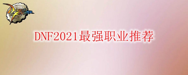DNF2021最强职业推荐