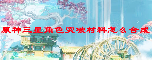原神三星角色突破材料怎么合成