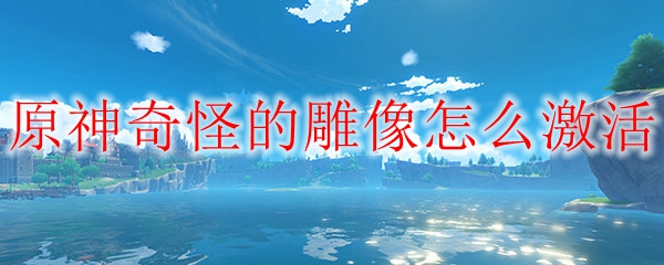 原神奇怪的雕像怎么激活