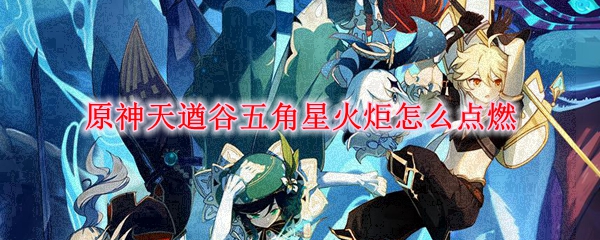 原神天遒谷五角星火炬怎么点燃
