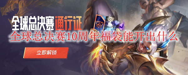全球总决赛10周年福袋能开出什么