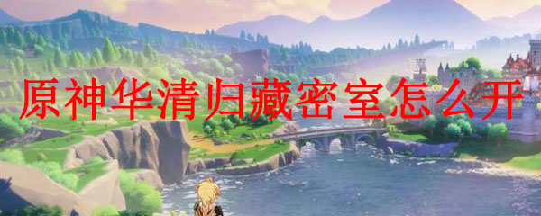 原神华清归藏密室怎么开启
