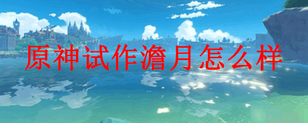 原神试作澹月怎么样