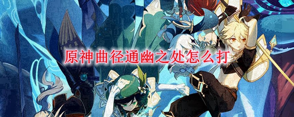 原神曲径通幽之处怎么打