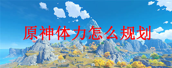 原神体力怎么规划