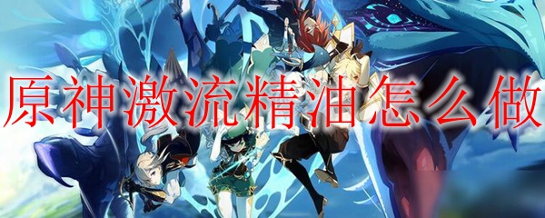 原神激流精油怎么做