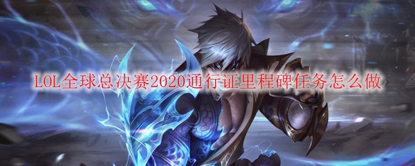 LOL全球总决赛2020通行证里程碑任务怎么做