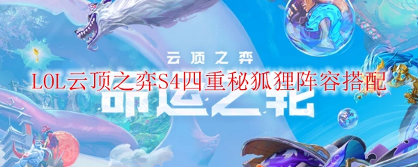 LOL云顶之弈S4四重秘狐狸阵容搭配