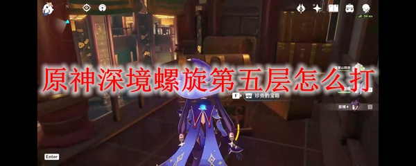 原神深境螺旋第五层怎么打